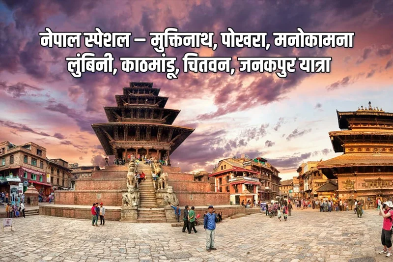 नेपाल स्पेशल – मुक्तिनाथ, पोखरा, मनोकामना, लुंबिनी, काठमांडू, चितवन, जनकपुर यात्रा नेपाल स्पेशल – मुक्तिनाथ, पोखरा, मनोकामना, लुंबिनी, काठमांडू, चितवन, जनकपुर यात्रा